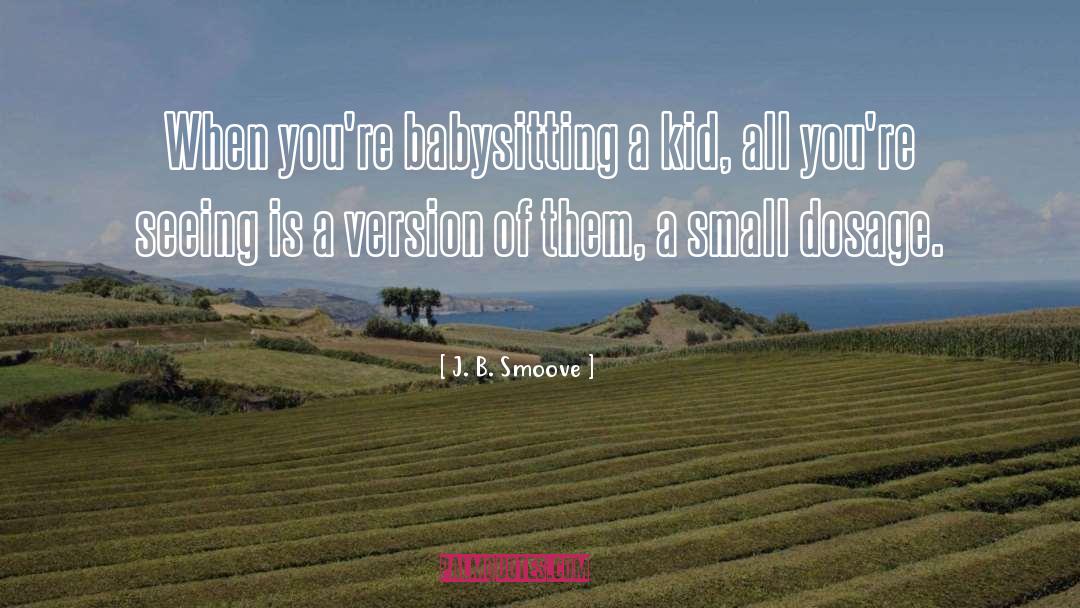 J. B. Smoove Quotes: When you're babysitting a kid,