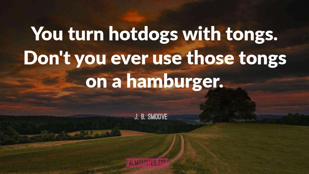 J. B. Smoove Quotes: You turn hotdogs with tongs.