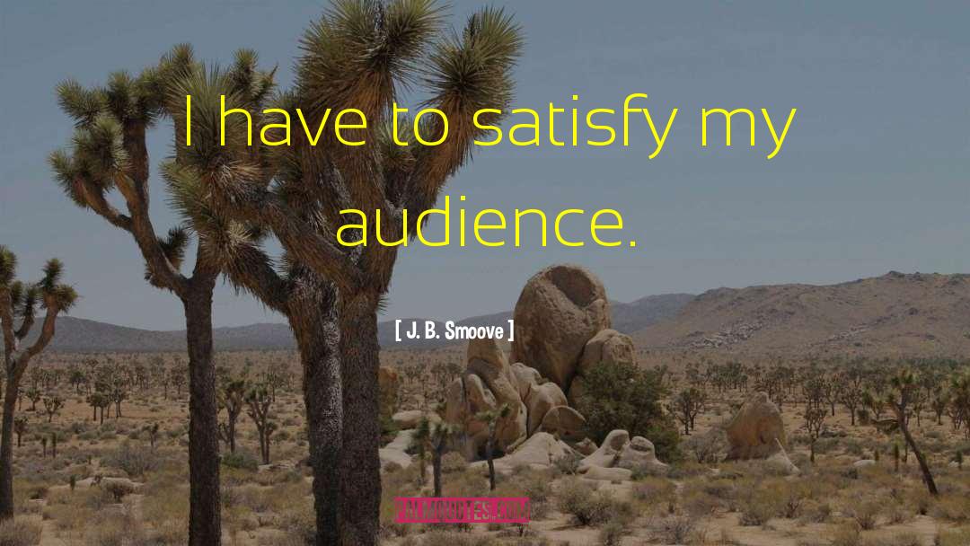 J. B. Smoove Quotes: I have to satisfy my
