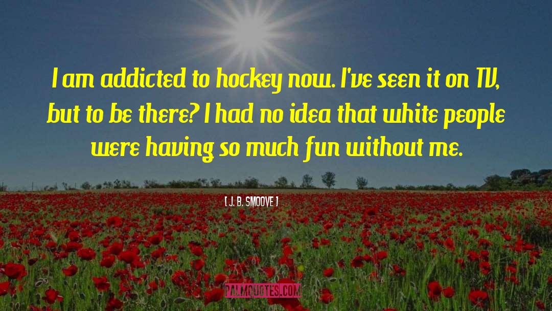 J. B. Smoove Quotes: I am addicted to hockey
