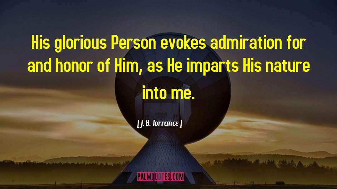 J. B. Torrance Quotes: His glorious Person evokes admiration