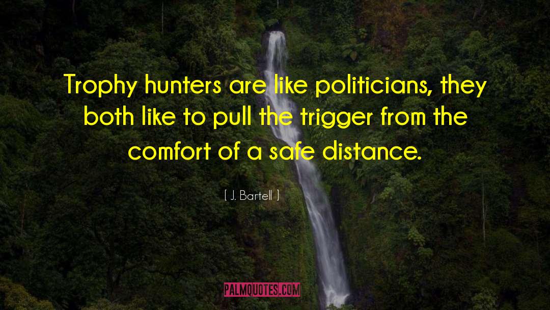 J. Bartell Quotes: Trophy hunters are like politicians,
