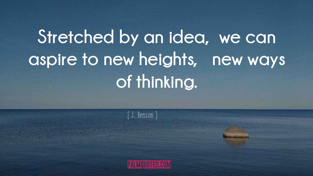 J. Benson Quotes: Stretched by an idea,<br />