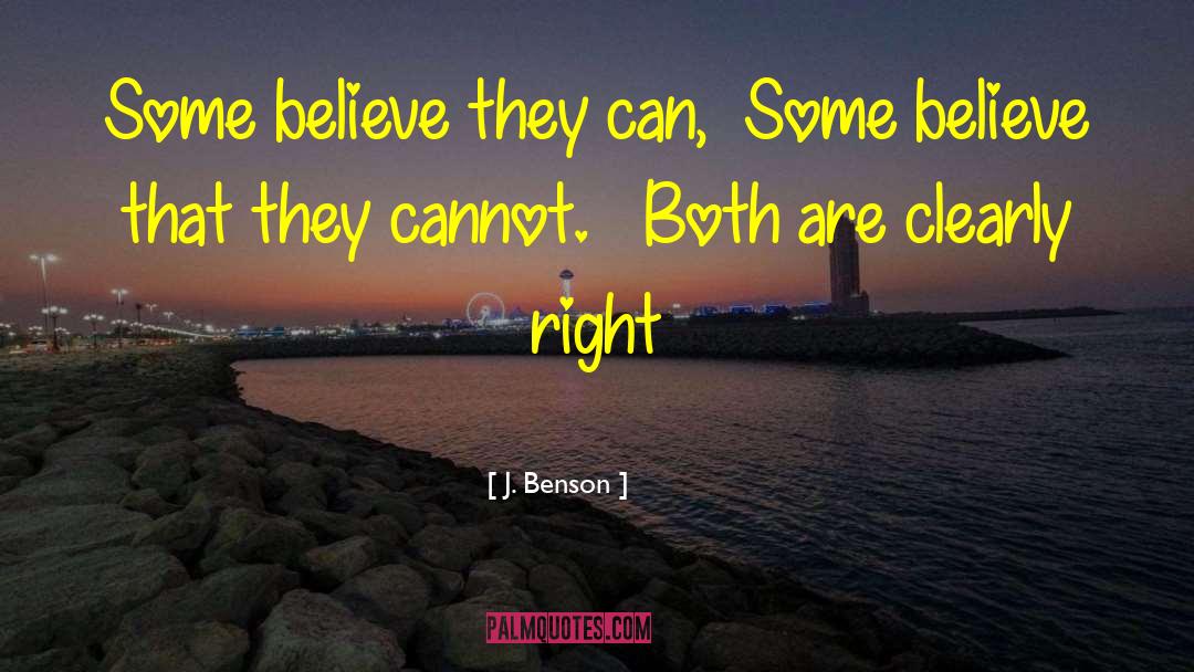 J. Benson Quotes: Some believe they can,<br />