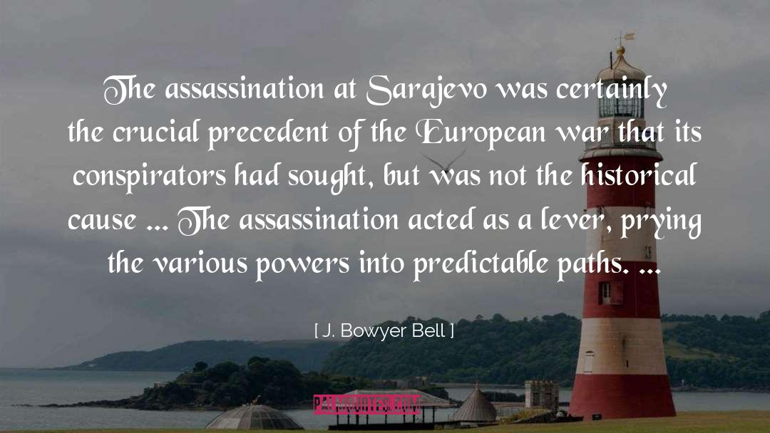 J. Bowyer Bell Quotes: The assassination at Sarajevo was