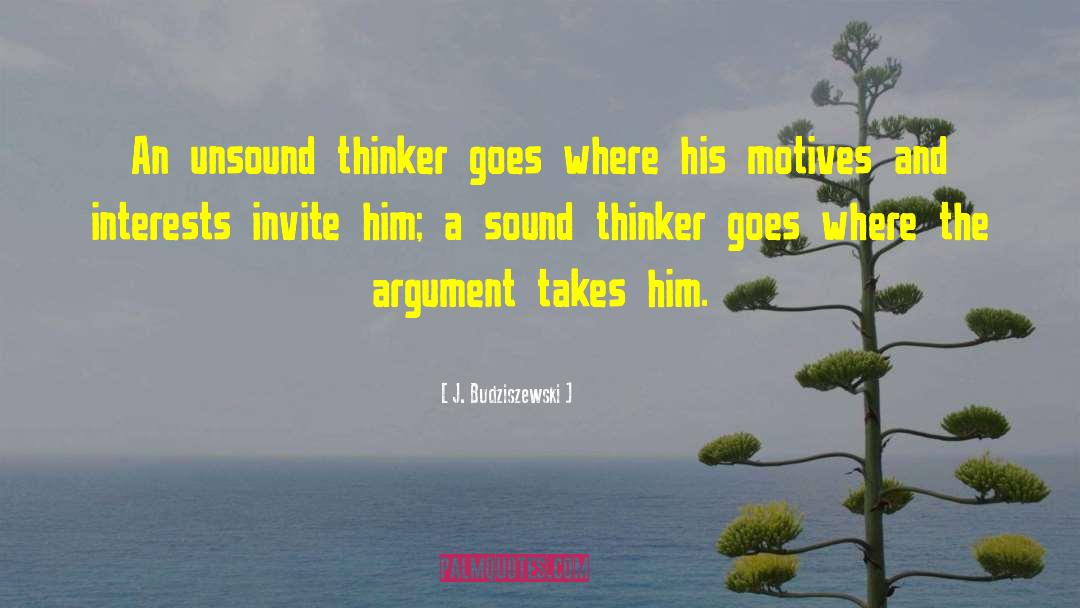 J. Budziszewski Quotes: An unsound thinker goes where