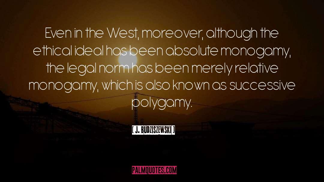 J. Budziszewski Quotes: Even in the West, moreover,