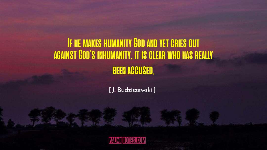 J. Budziszewski Quotes: If he makes humanity God
