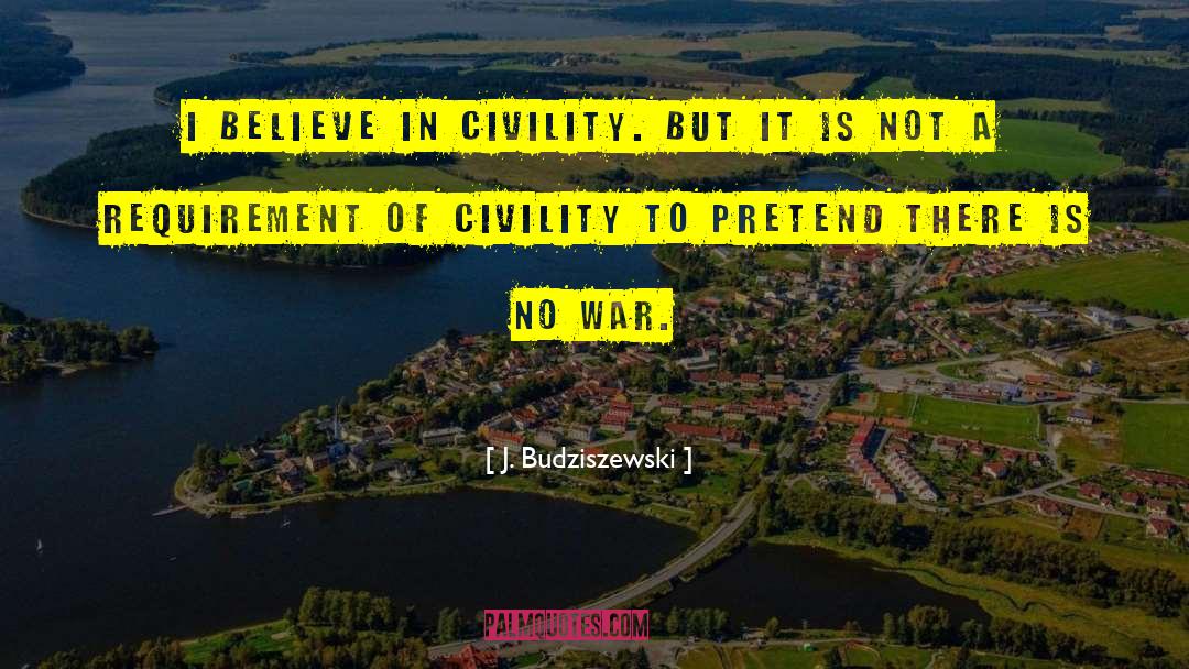 J. Budziszewski Quotes: I believe in civility. But