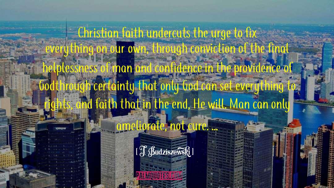 J. Budziszewski Quotes: Christian faith undercuts the urge