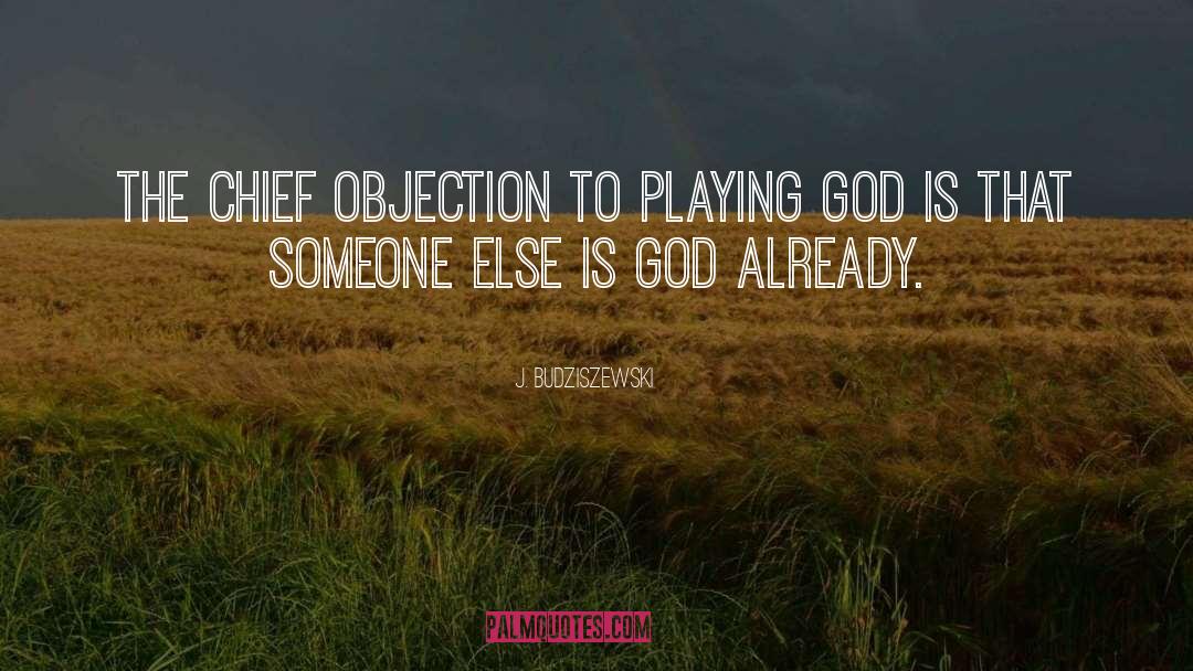 J. Budziszewski Quotes: The chief objection to playing