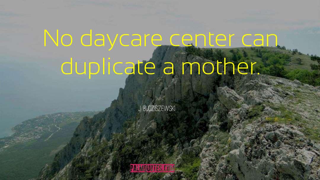J. Budziszewski Quotes: No daycare center can duplicate