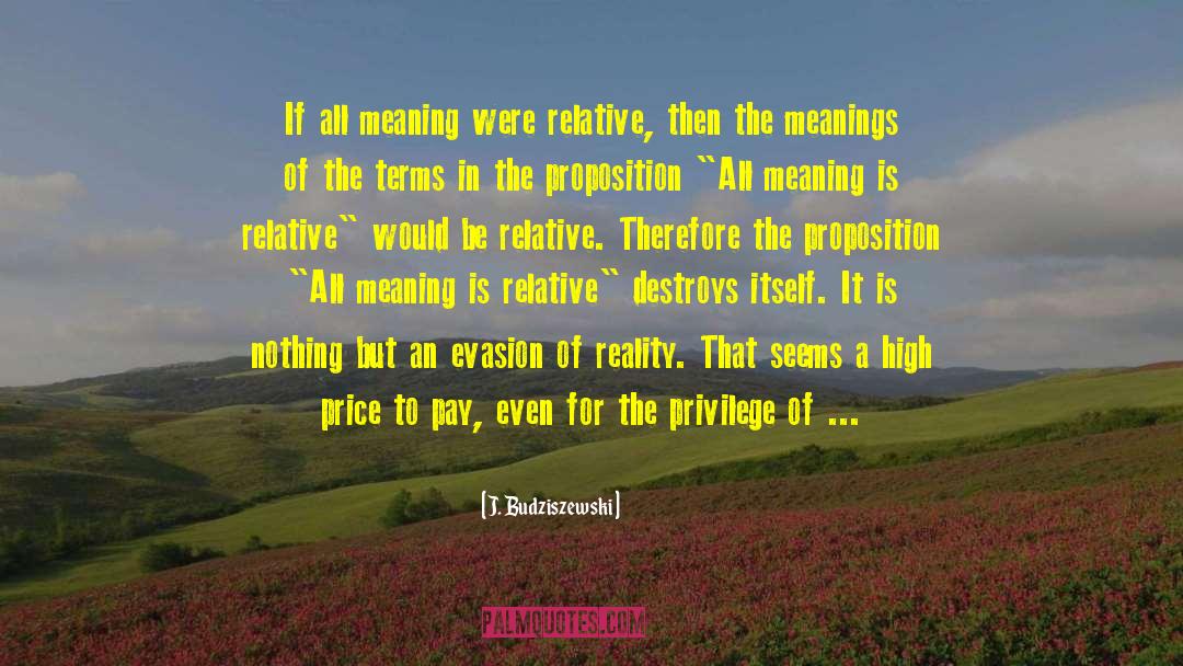 J. Budziszewski Quotes: If all meaning were relative,