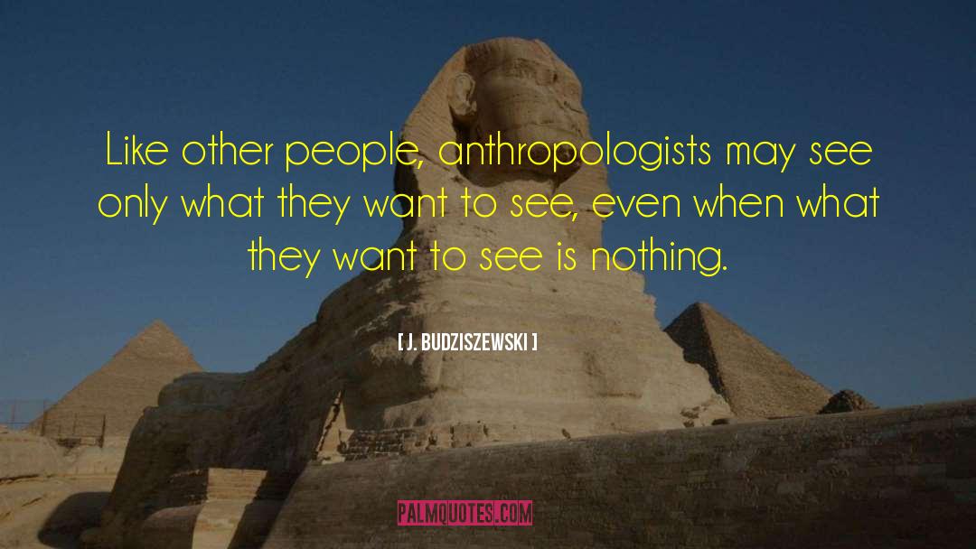 J. Budziszewski Quotes: Like other people, anthropologists may