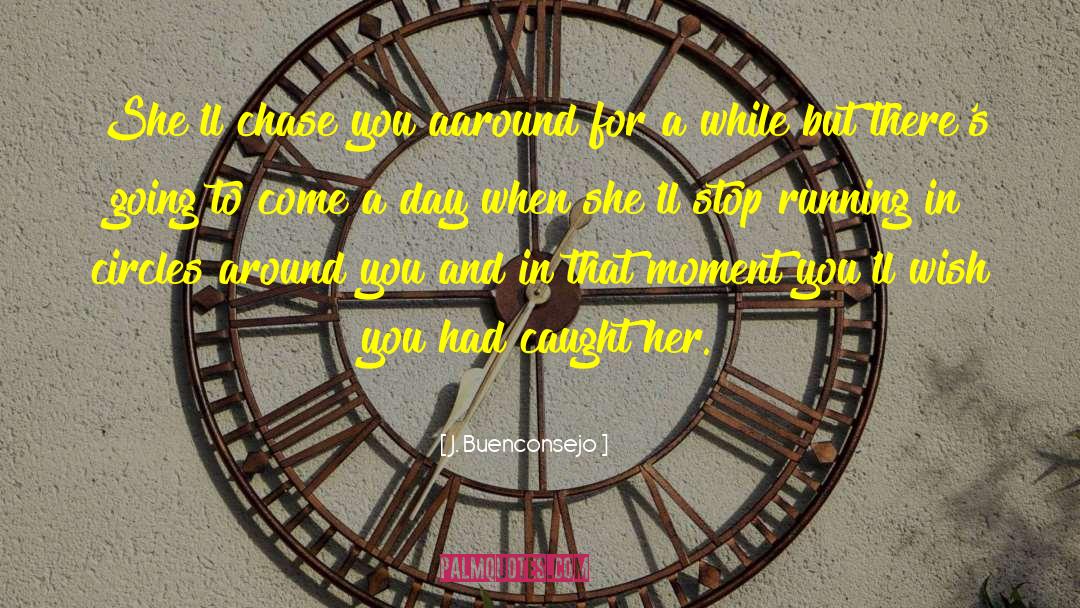 J. Buenconsejo Quotes: She'll chase you aaround for