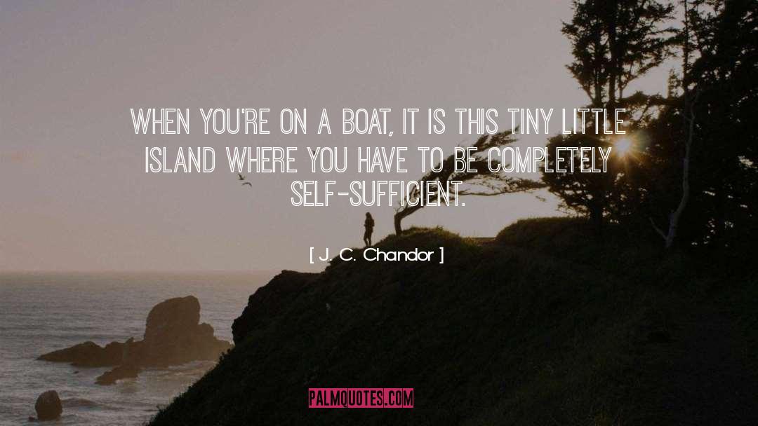 J. C. Chandor Quotes: When you're on a boat,