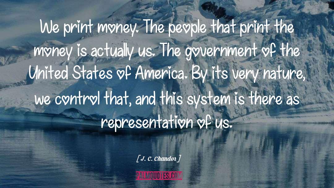 J. C. Chandor Quotes: We print money. The people