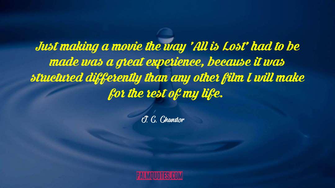 J. C. Chandor Quotes: Just making a movie the