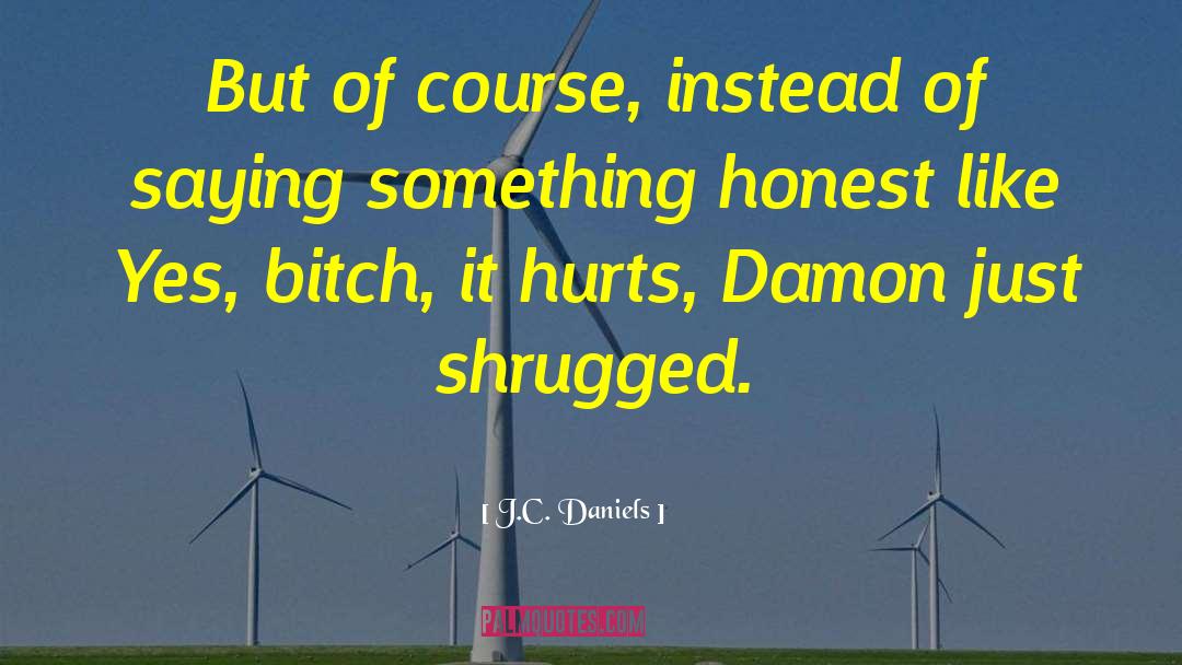 J.C. Daniels Quotes: But of course, instead of