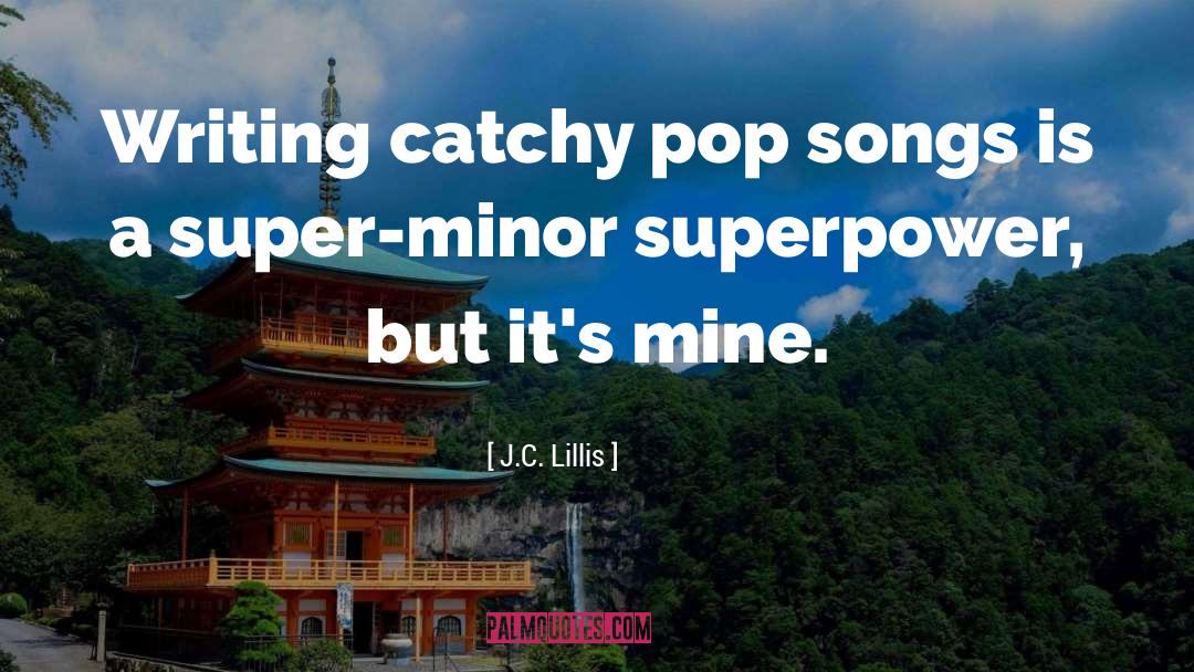 J.C. Lillis Quotes: Writing catchy pop songs is