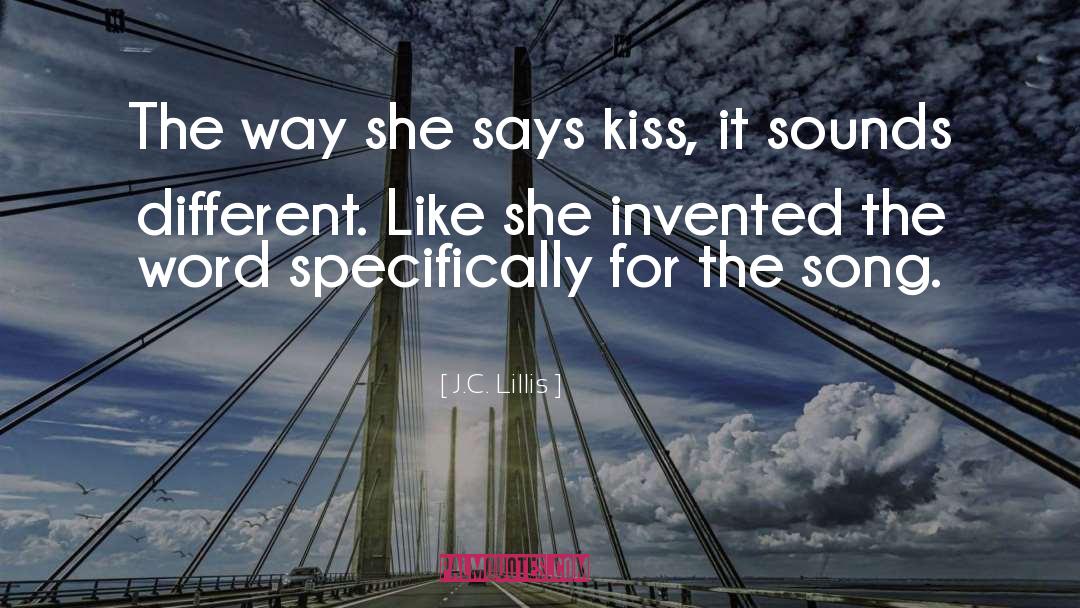 J.C. Lillis Quotes: The way she says kiss,