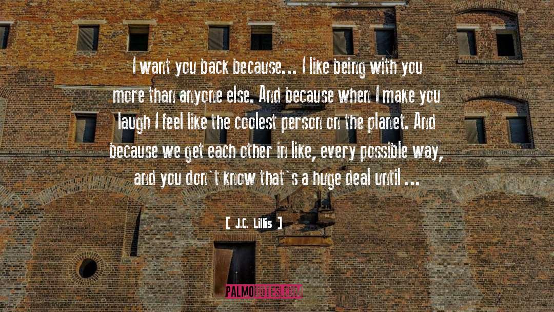 J.C. Lillis Quotes: I want you back because...