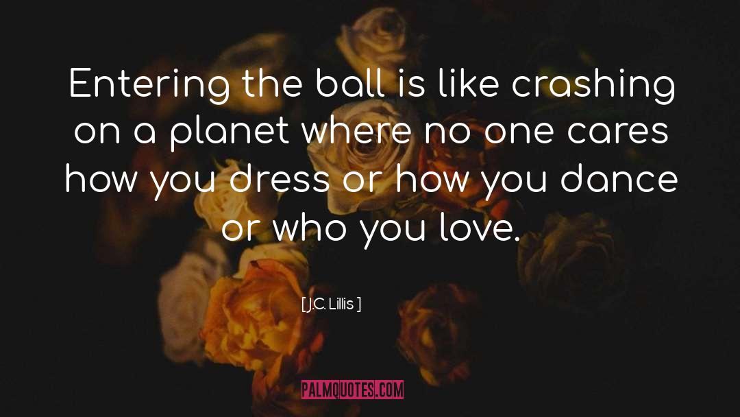 J.C. Lillis Quotes: Entering the ball is like