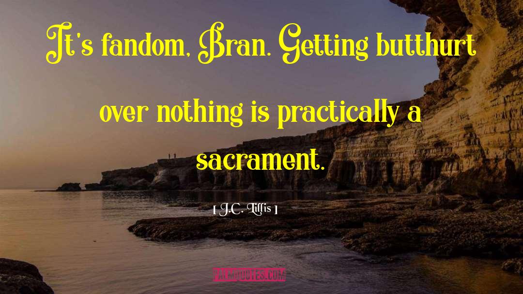 J.C. Lillis Quotes: It's fandom, Bran. Getting butthurt