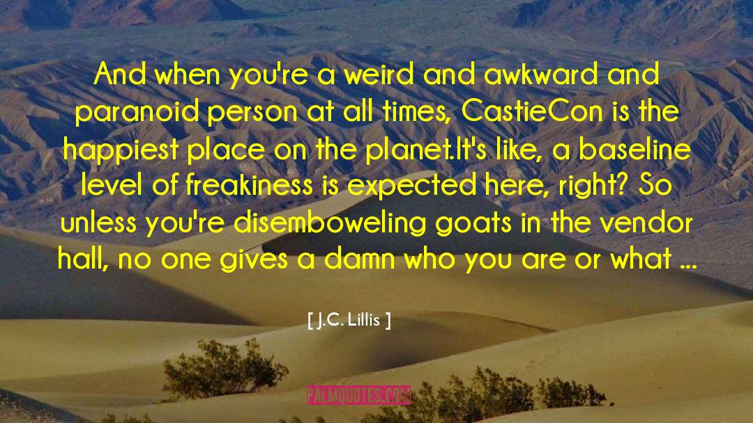 J.C. Lillis Quotes: And when you're a weird