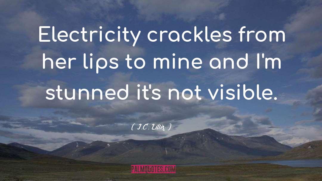 J.C. Lillis Quotes: Electricity crackles from her lips