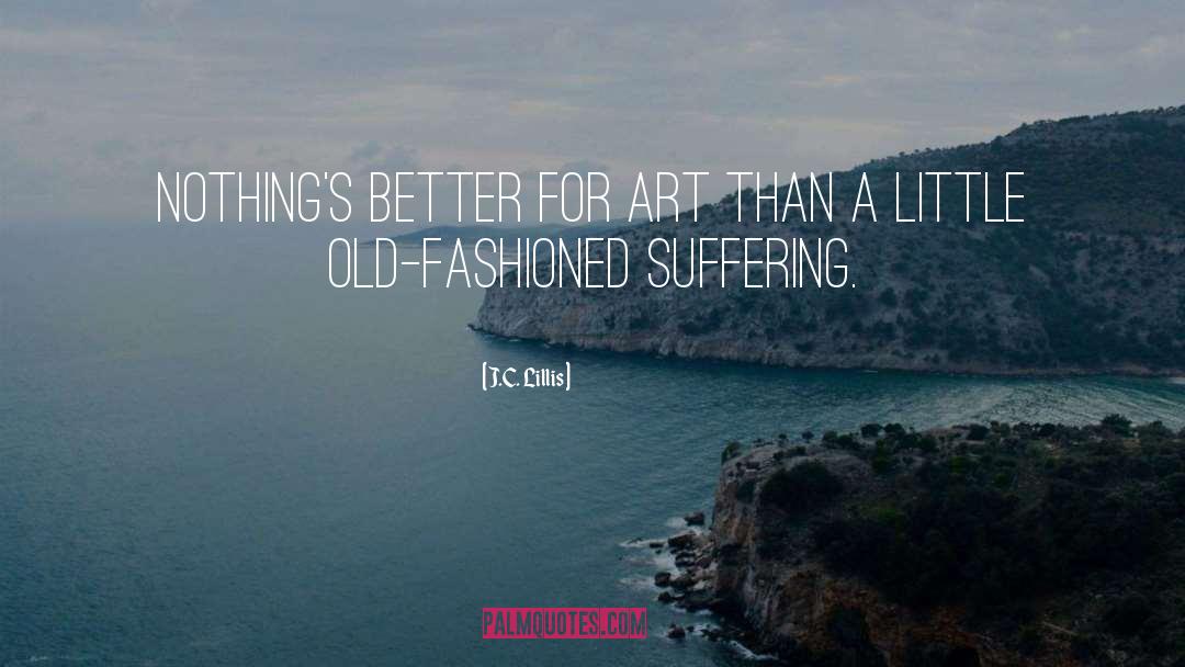 J.C. Lillis Quotes: Nothing's better for art than