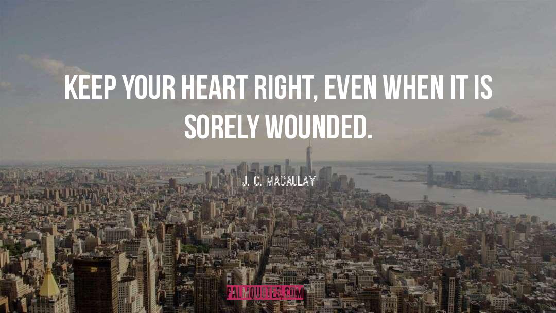 J. C. Macaulay Quotes: Keep your heart right, even