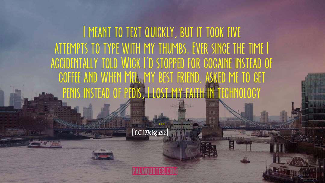 J.C. McKenzie Quotes: I meant to text quickly,
