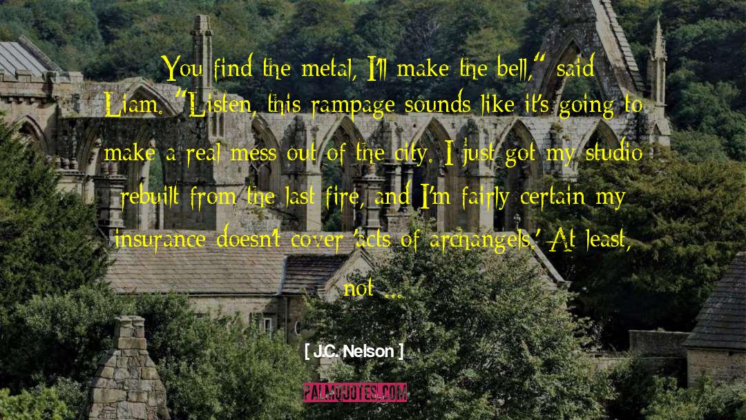 J.C. Nelson Quotes: -You find the metal, I'll