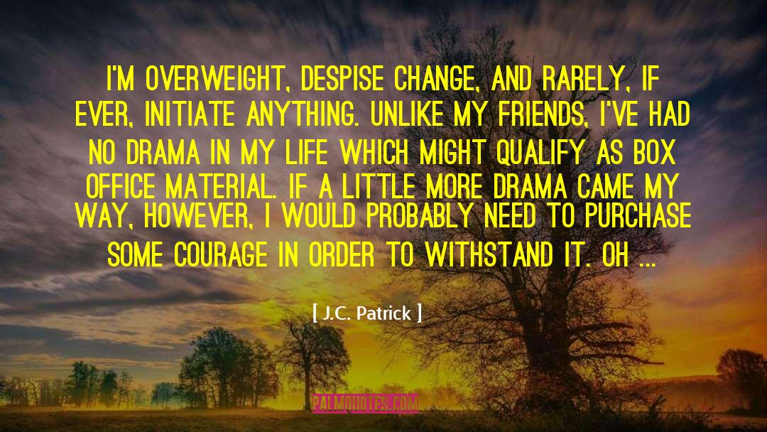 J.C. Patrick Quotes: I'm overweight, despise change, and