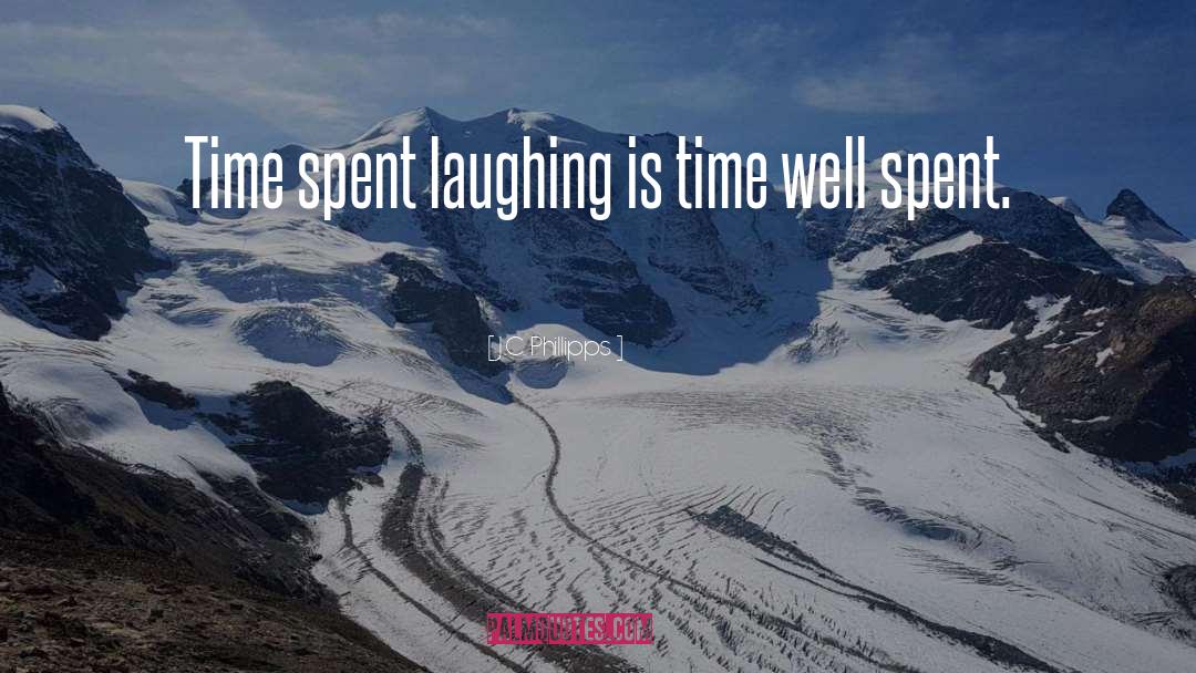 J.C. Phillipps Quotes: Time spent laughing is time