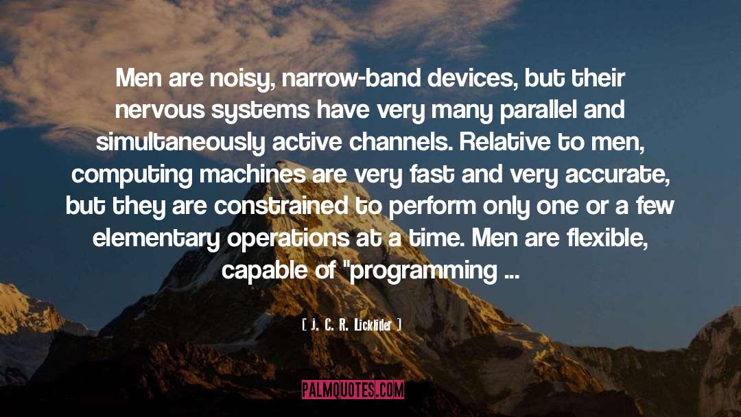 J. C. R. Licklider Quotes: Men are noisy, narrow-band devices,