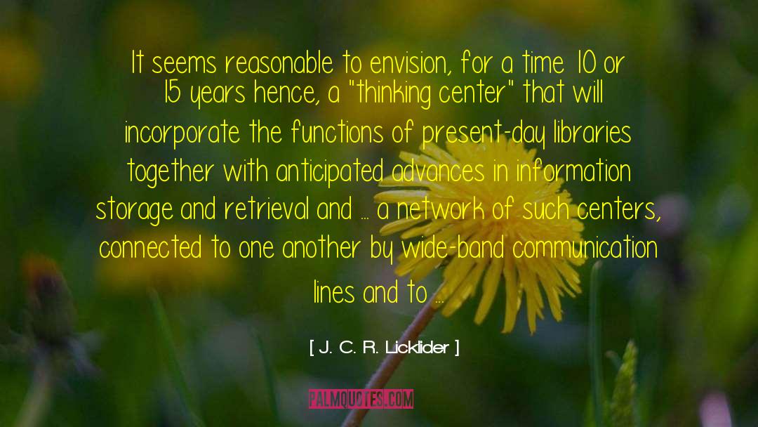 J. C. R. Licklider Quotes: It seems reasonable to envision,