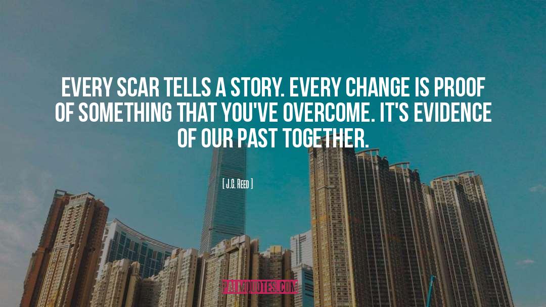 J.C. Reed Quotes: Every scar tells a story.