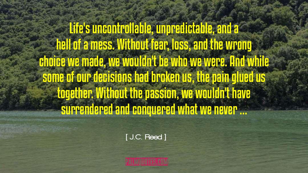 J.C. Reed Quotes: Life's uncontrollable, unpredictable, and a