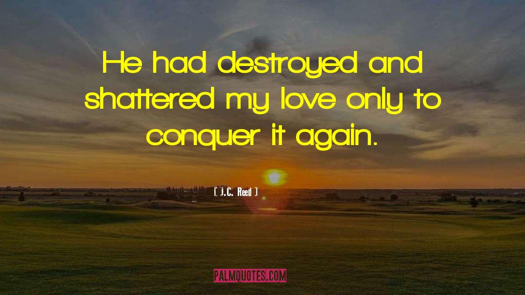 J.C. Reed Quotes: He had destroyed and shattered