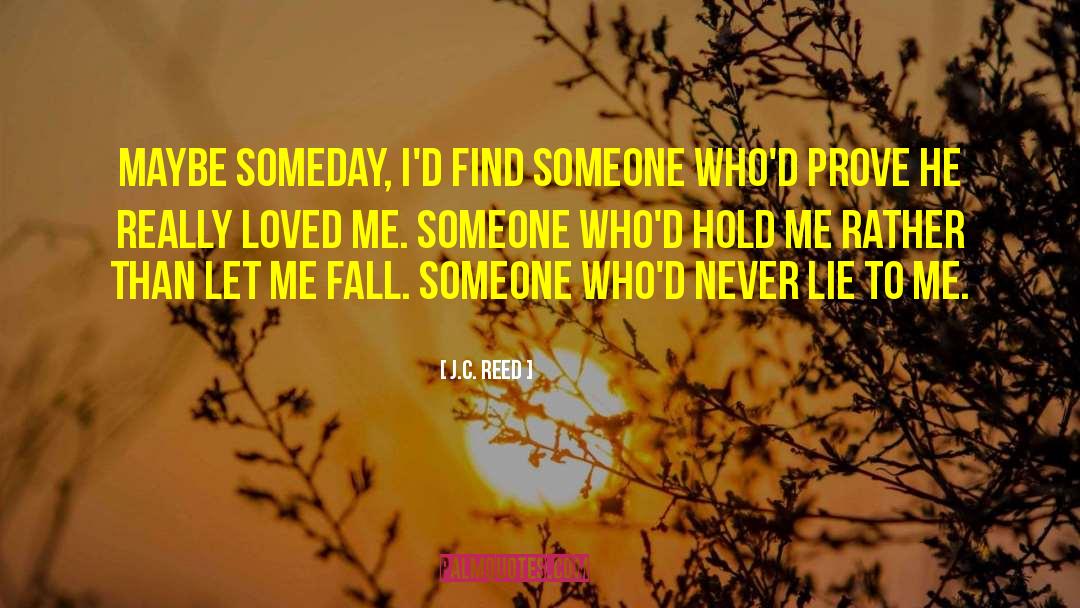 J.C. Reed Quotes: Maybe someday, I'd find someone