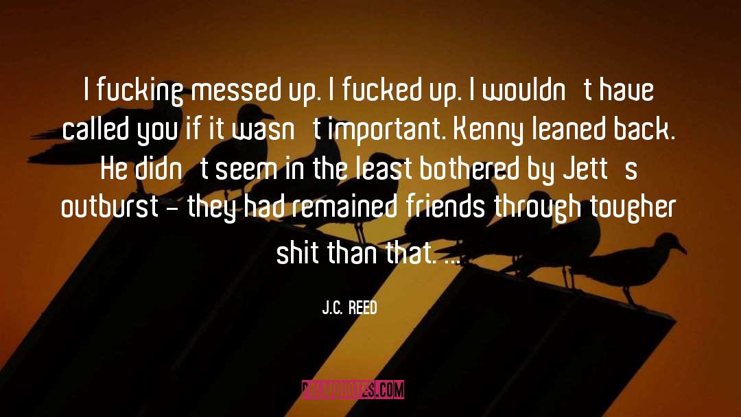 J.C. Reed Quotes: I fucking messed up. I