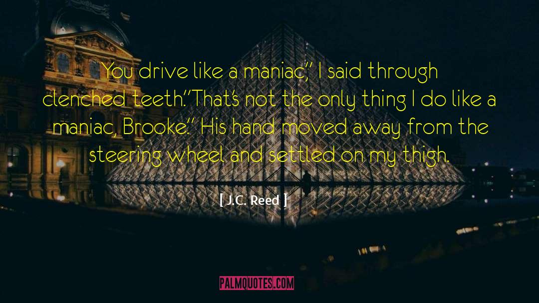 J.C. Reed Quotes: You drive like a maniac,