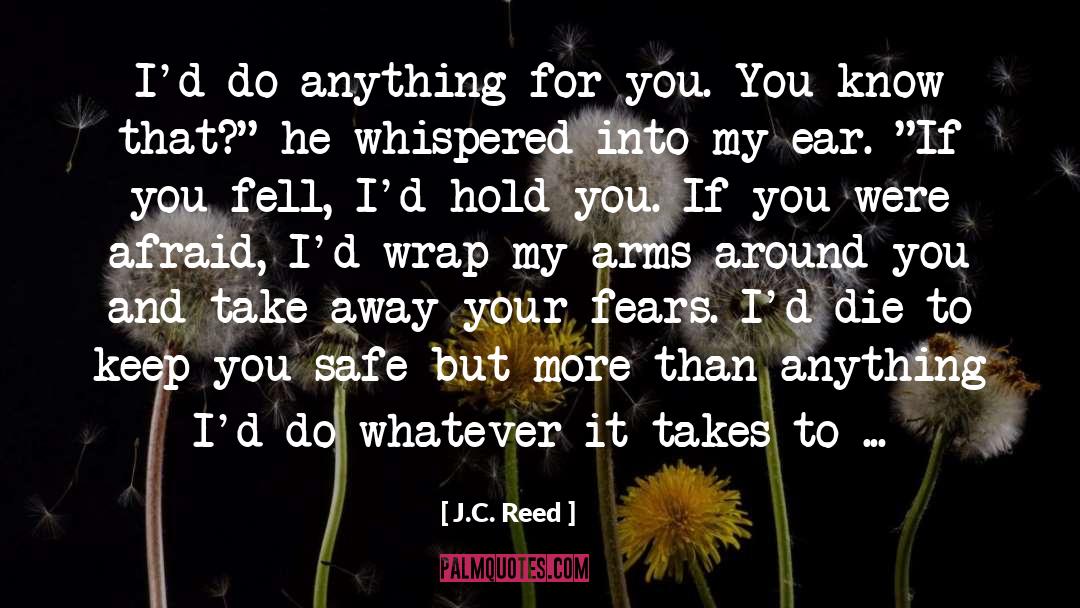 J.C. Reed Quotes: I'd do anything for you.