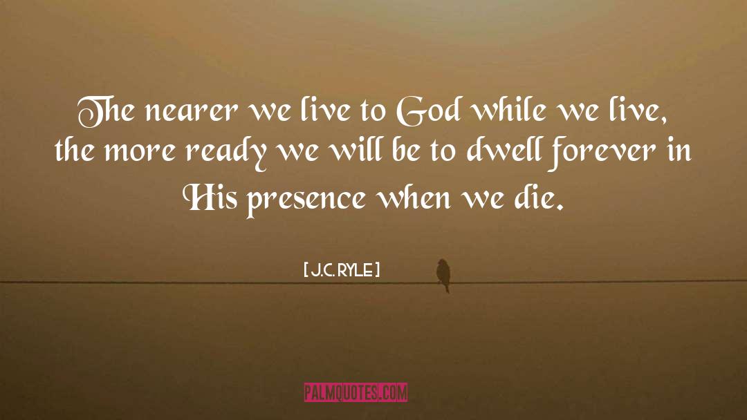 J.C. Ryle Quotes: The nearer we live to