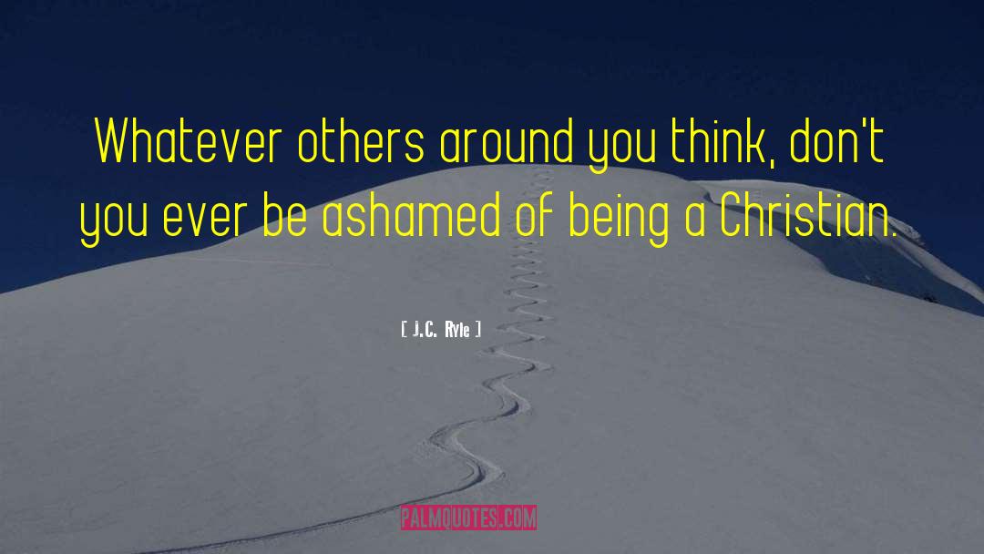 J.C. Ryle Quotes: Whatever others around you think,