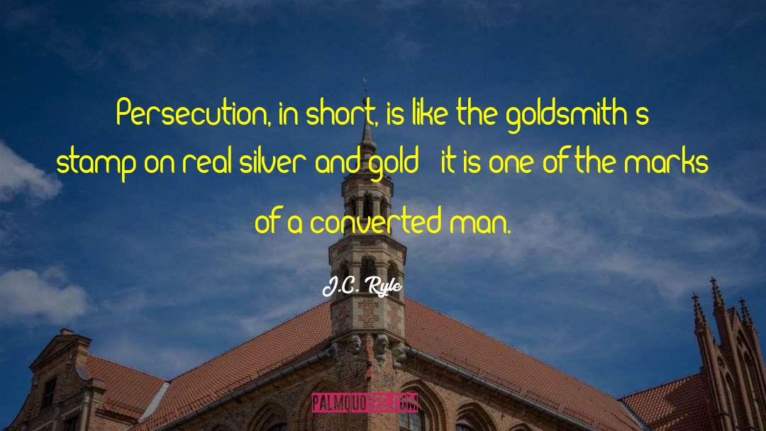 J.C. Ryle Quotes: Persecution, in short, is like