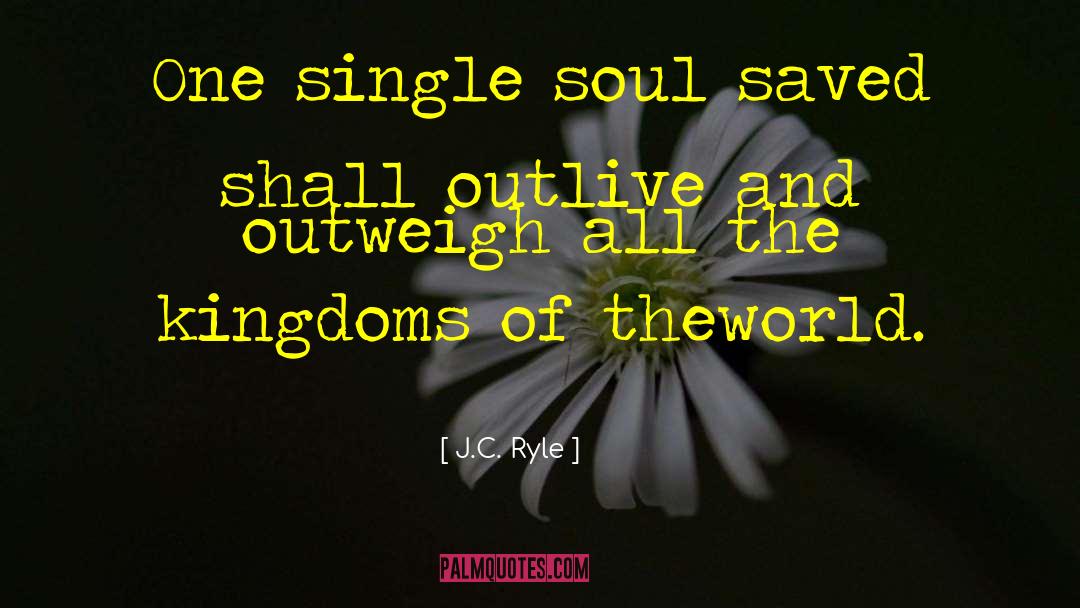 J.C. Ryle Quotes: One single soul saved shall