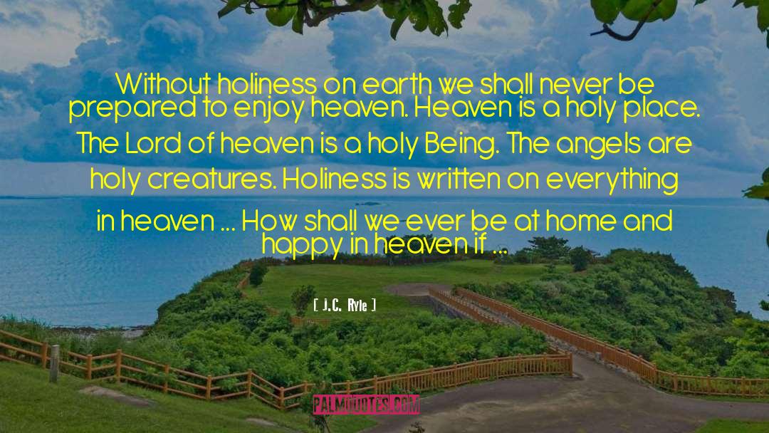 J.C. Ryle Quotes: Without holiness on earth we